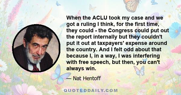 When the ACLU took my case and we got a ruling I think, for the first time, they could - the Congress could put out the report internally but they couldn't put it out at taxpayers' expense around the country. And I felt 