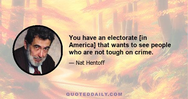 You have an electorate [in America] that wants to see people who are not tough on crime.