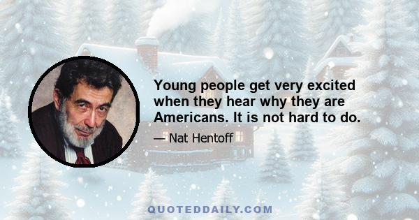 Young people get very excited when they hear why they are Americans. It is not hard to do.