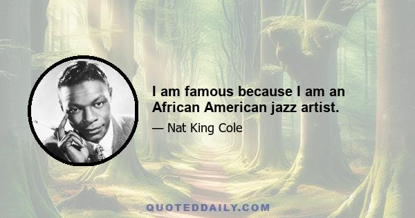 I am famous because I am an African American jazz artist.