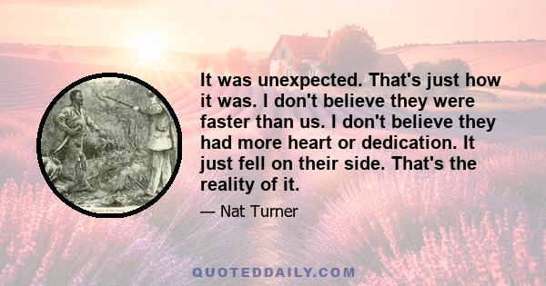 It was unexpected. That's just how it was. I don't believe they were faster than us. I don't believe they had more heart or dedication. It just fell on their side. That's the reality of it.