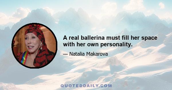 A real ballerina must fill her space with her own personality.