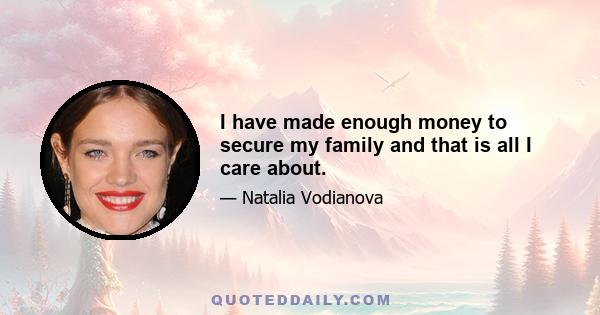 I have made enough money to secure my family and that is all I care about.