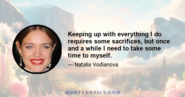 Keeping up with everything I do requires some sacrifices, but once and a while I need to take some time to myself.