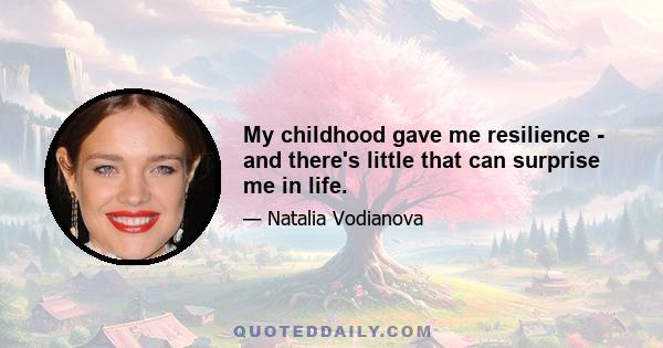 My childhood gave me resilience - and there's little that can surprise me in life.