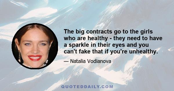 The big contracts go to the girls who are healthy - they need to have a sparkle in their eyes and you can't fake that if you're unhealthy.