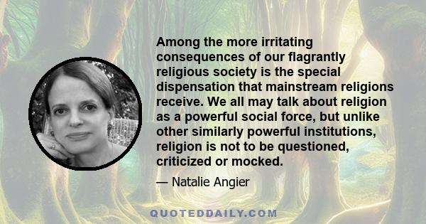 Among the more irritating consequences of our flagrantly religious society is the special dispensation that mainstream religions receive. We all may talk about religion as a powerful social force, but unlike other