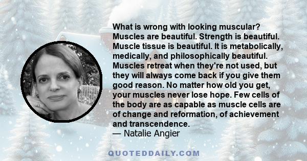 What is wrong with looking muscular? Muscles are beautiful. Strength is beautiful. Muscle tissue is beautiful. It is metabolically, medically, and philosophically beautiful. Muscles retreat when they're not used, but