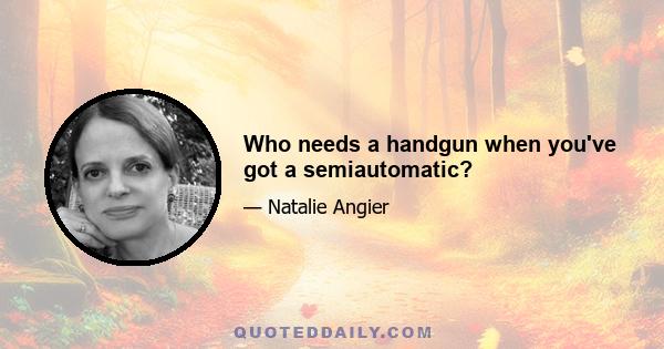 Who needs a handgun when you've got a semiautomatic?