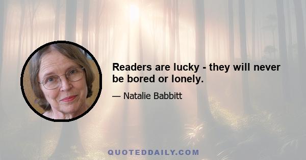 Readers are lucky - they will never be bored or lonely.