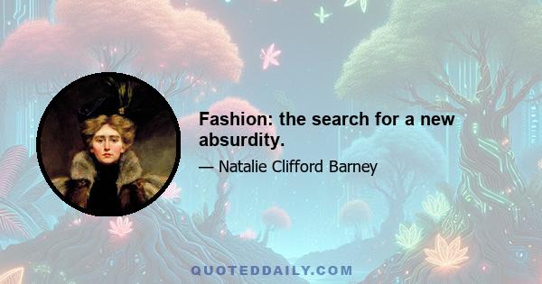 Fashion: the search for a new absurdity.