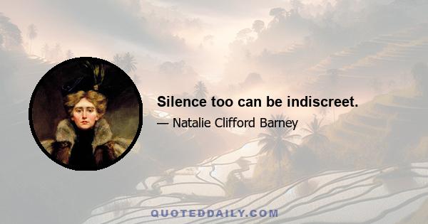 Silence too can be indiscreet.