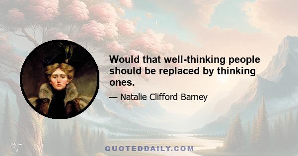 Would that well-thinking people should be replaced by thinking ones.