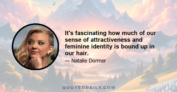 It's fascinating how much of our sense of attractiveness and feminine identity is bound up in our hair.