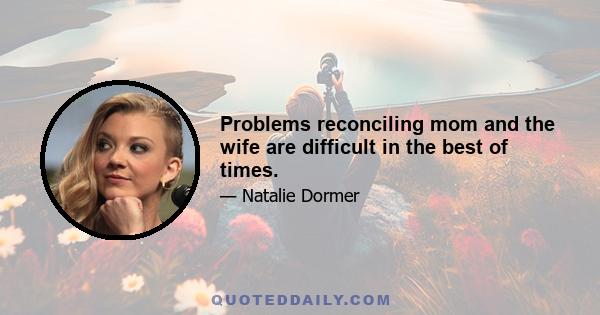 Problems reconciling mom and the wife are difficult in the best of times.