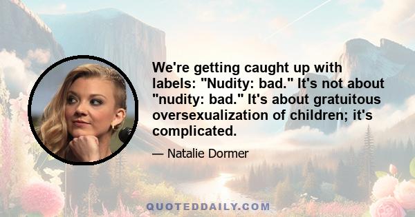 We're getting caught up with labels: Nudity: bad. It's not about nudity: bad. It's about gratuitous oversexualization of children; it's complicated.