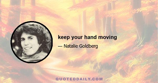 keep your hand moving