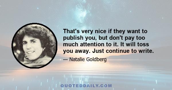 That's very nice if they want to publish you, but don't pay too much attention to it. It will toss you away. Just continue to write.