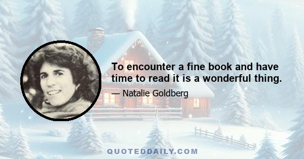 To encounter a fine book and have time to read it is a wonderful thing.