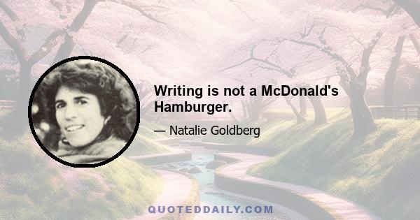 Writing is not a McDonald's Hamburger.