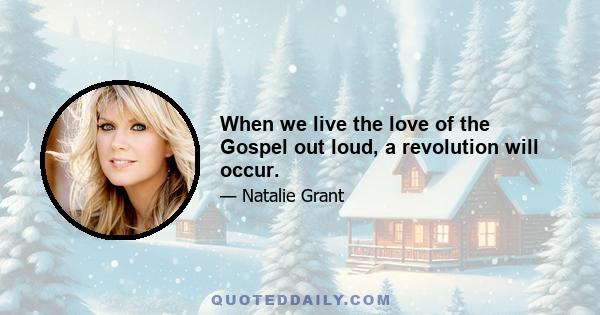 When we live the love of the Gospel out loud, a revolution will occur.