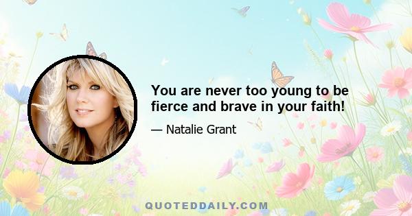 You are never too young to be fierce and brave in your faith!