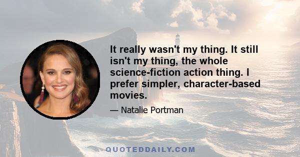 It really wasn't my thing. It still isn't my thing, the whole science-fiction action thing. I prefer simpler, character-based movies.