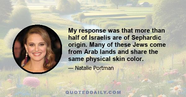 My response was that more than half of Israelis are of Sephardic origin. Many of these Jews come from Arab lands and share the same physical skin color.