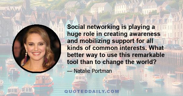 Social networking is playing a huge role in creating awareness and mobilizing support for all kinds of common interests. What better way to use this remarkable tool than to change the world?