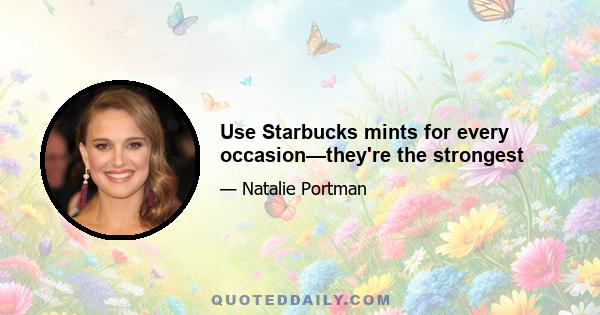 Use Starbucks mints for every occasion—they're the strongest