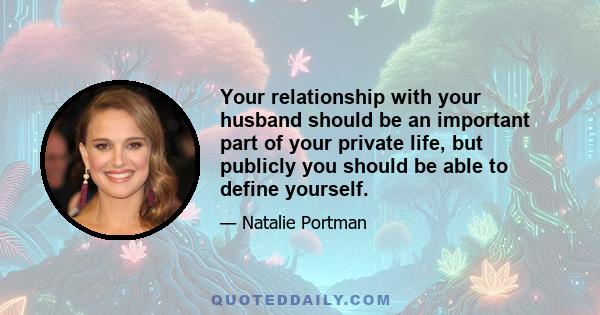 Your relationship with your husband should be an important part of your private life, but publicly you should be able to define yourself.