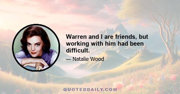 Warren and I are friends, but working with him had been difficult.