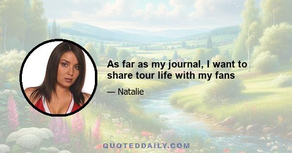 As far as my journal, I want to share tour life with my fans