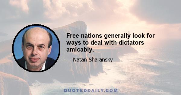 Free nations generally look for ways to deal with dictators amicably.