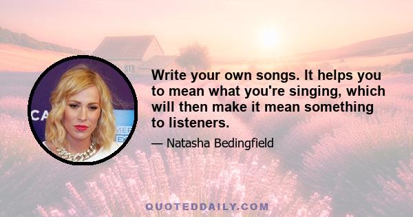 Write your own songs. It helps you to mean what you're singing, which will then make it mean something to listeners.