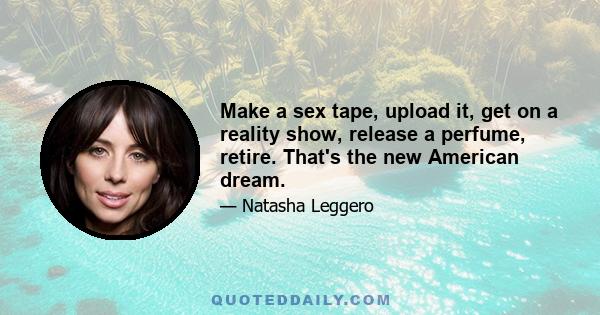 Make a sex tape, upload it, get on a reality show, release a perfume, retire. That's the new American dream.