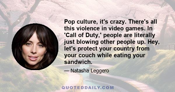 Pop culture, it's crazy. There's all this violence in video games. In 'Call of Duty,' people are literally just blowing other people up. Hey, let's protect your country from your couch while eating your sandwich.