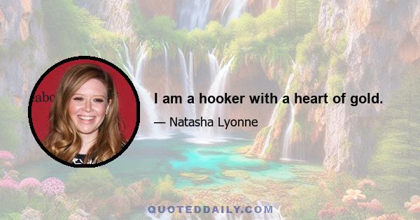 I am a hooker with a heart of gold.