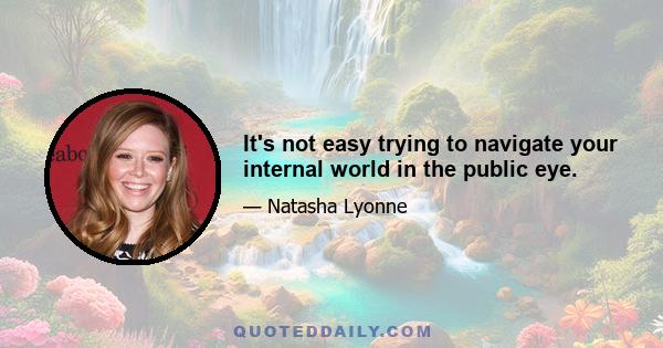 It's not easy trying to navigate your internal world in the public eye.