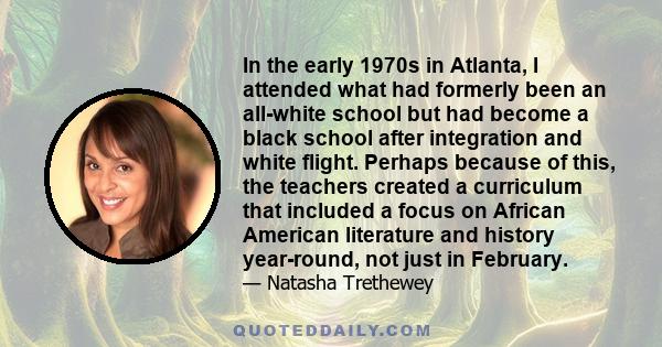 In the early 1970s in Atlanta, I attended what had formerly been an all-white school but had become a black school after integration and white flight. Perhaps because of this, the teachers created a curriculum that