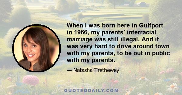 When I was born here in Gulfport in 1966, my parents' interracial marriage was still illegal. And it was very hard to drive around town with my parents, to be out in public with my parents.