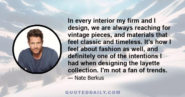 In every interior my firm and I design, we are always reaching for vintage pieces, and materials that feel classic and timeless. It's how I feel about fashion as well, and definitely one of the intentions I had when