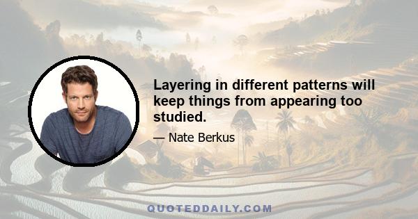 Layering in different patterns will keep things from appearing too studied.