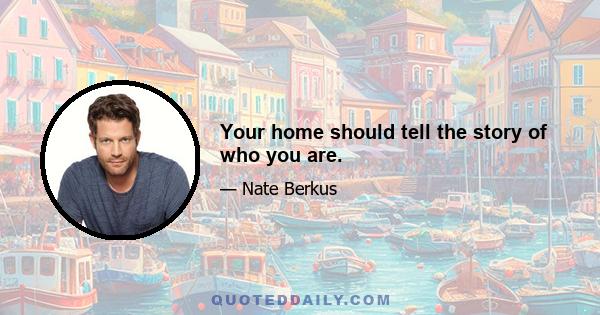 Your home should tell the story of who you are.