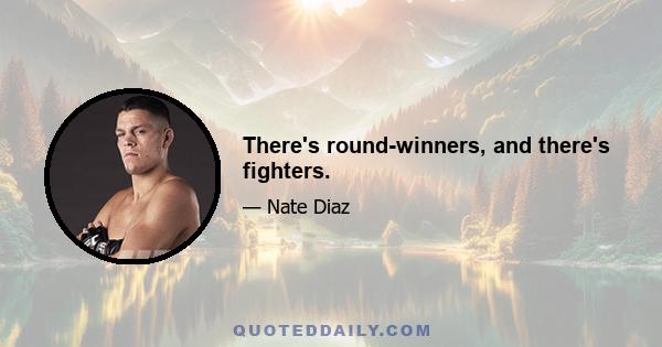 There's round-winners, and there's fighters.