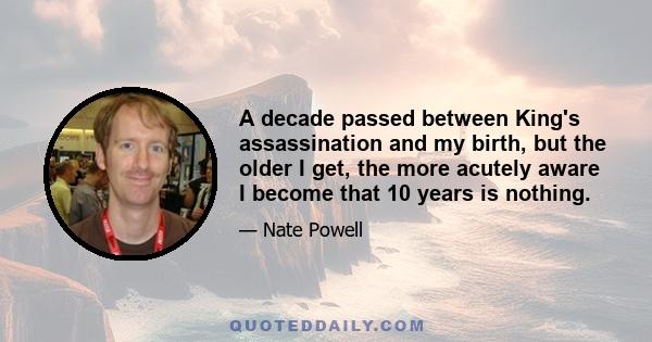 A decade passed between King's assassination and my birth, but the older I get, the more acutely aware I become that 10 years is nothing.