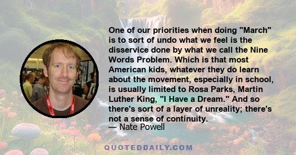 One of our priorities when doing March is to sort of undo what we feel is the disservice done by what we call the Nine Words Problem. Which is that most American kids, whatever they do learn about the movement,