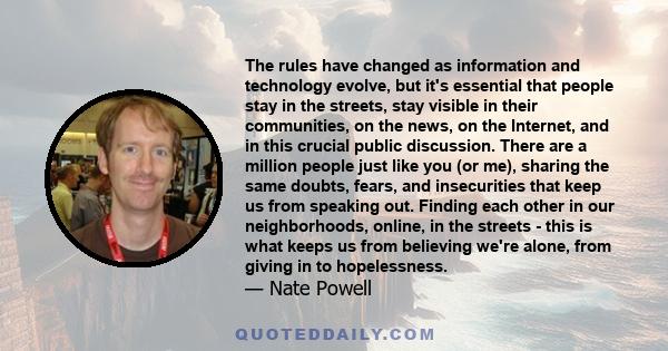 The rules have changed as information and technology evolve, but it's essential that people stay in the streets, stay visible in their communities, on the news, on the Internet, and in this crucial public discussion.