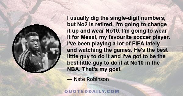 I usually dig the single-digit numbers, but No2 is retired. I'm going to change it up and wear No10. I'm going to wear it for Messi, my favourite soccer player. I've been playing a lot of FIFA lately and watching the