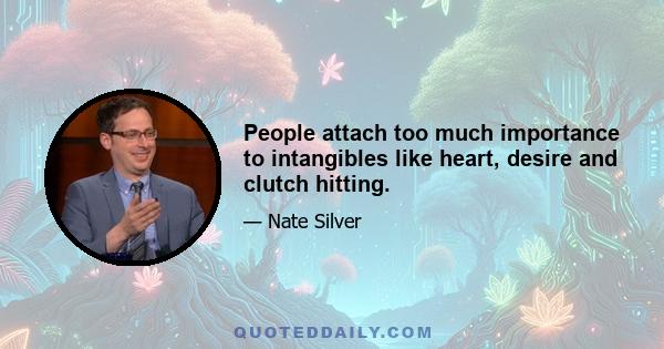 People attach too much importance to intangibles like heart, desire and clutch hitting.